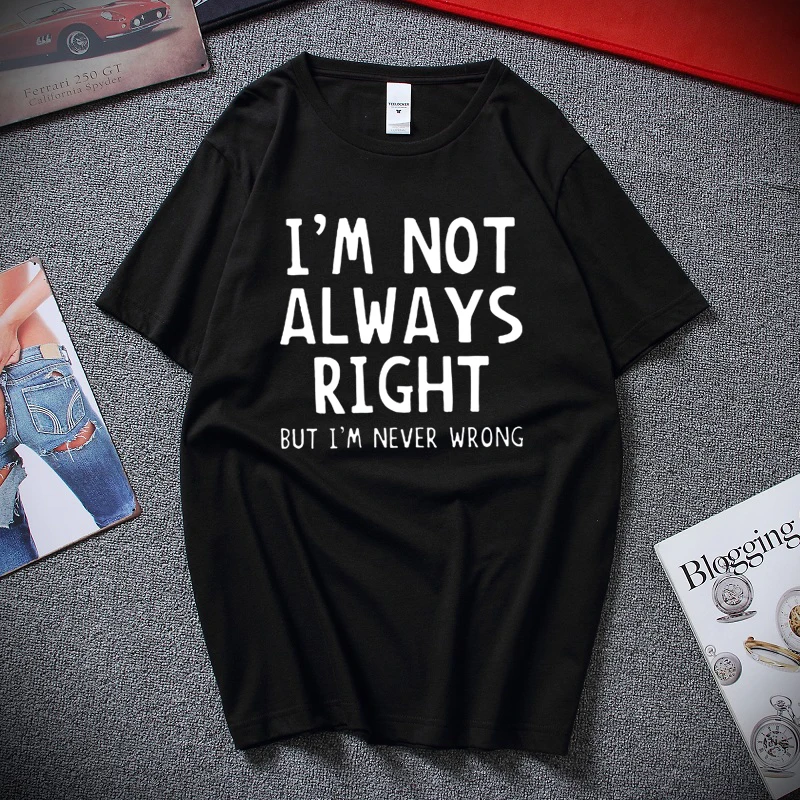 

2019 Spring summer Fashion Novetly Casual T-Shirt I'm Not Always Right But I'm Never Wrong Short Sleeve Funny Men's Tee shirt