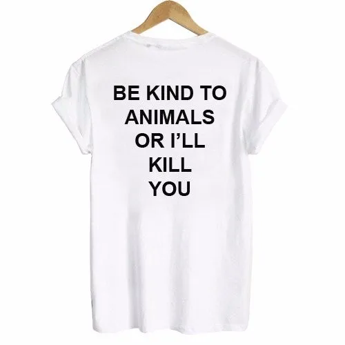 

BE KIND TO ANIMALS OR I'LL KILL YOU BACK женская футболка с принтом хлопковая Повседневная забавная футболка для Леди Топ Футболка хипстер Прямая поставка ...