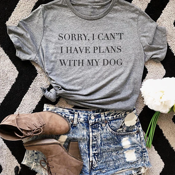 

Sorry I Can't I Have Plans With My Dog Women T-Shirt Dog Lover Gift Dog Mom Tshirt Summer Cotton Cool Female T Shirt Femme Tees