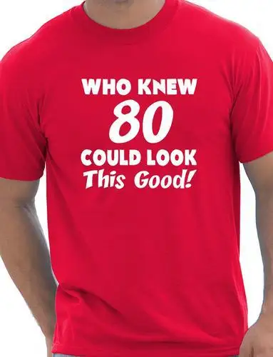 

Who Knew 80 Could Look This Good 80th Mens Birthday Present T-Shirt More Size and Colors-A354