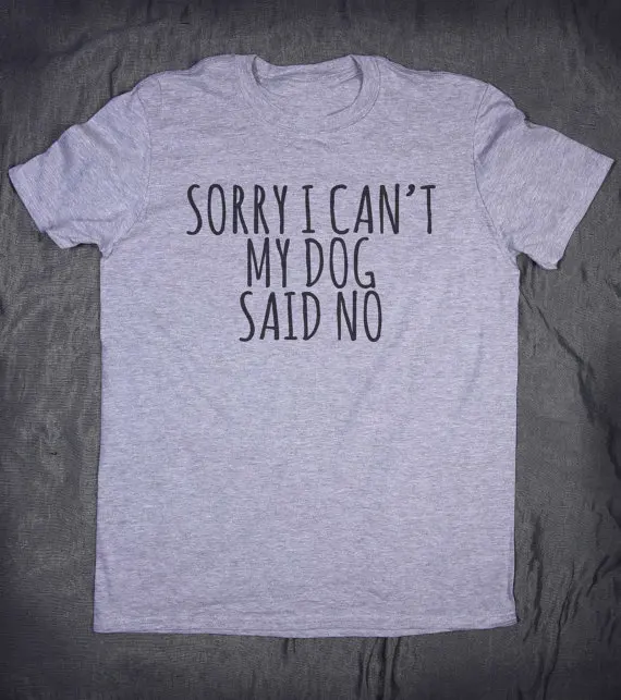 Прямая поставка Sorry I Can't My Dog Said No Letters женская футболка хлопковая Повседневная