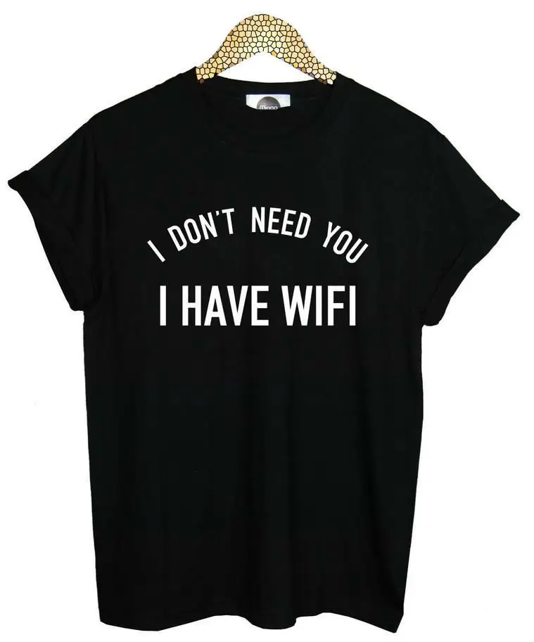 

I DON'T NEED YOU I HAVE WIFI Print Women Tshirt Cotton Casual Shirt For Lady Whtie Black Top Tee Big Size Hipster HH503-467