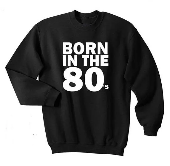 

Born in the 80's shirt adult unisex Funny Gift Top Crewneck Sweatshirt Unisex More Colors sweatshirt casual tops fashion Jumper