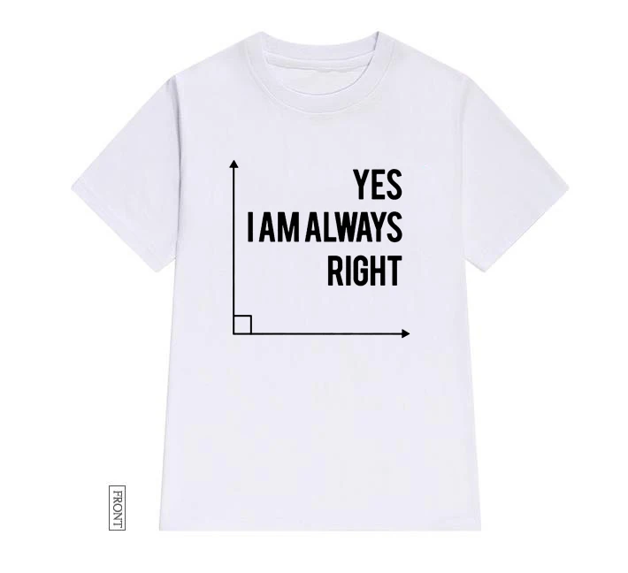 Белый Yes I Am Always Right, Женская футболка для учительницы математики, хлопковая Повседневная забавная футболка, женская футболка, 5 цветов, Прямая поставка, S-663 - Цвет: Белый