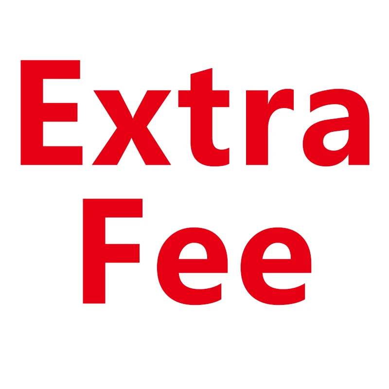 

Extra Fee for shipping cost or others