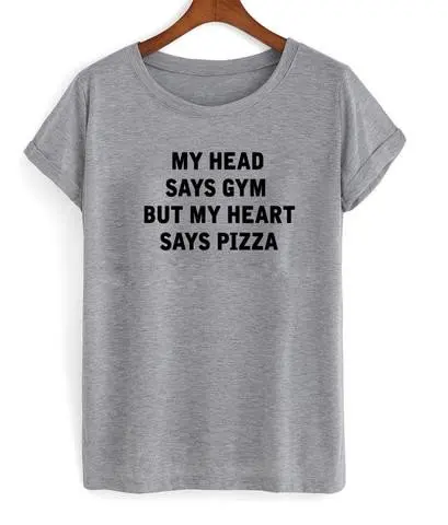 

MY HEAD SAYS GYM BUT MY HEART SAYS PIZZA Women tshirt Cotton Casual Funny t shirt For Lady Top Tee Hipster Drop Ship Z-732