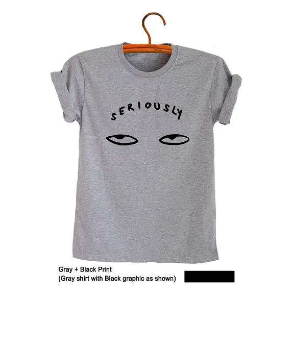 

Seriously Shirts Women T-Shirts Funny Graphic Tee Men Eye Shirt Cool School TShirts Street Style Teen Gift Ideas for her-B516