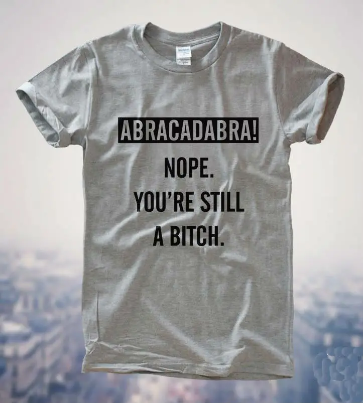 Женская футболка с принтом ABRACADABRA NOPE STILL BITCH забавная хлопковая Повседневная для