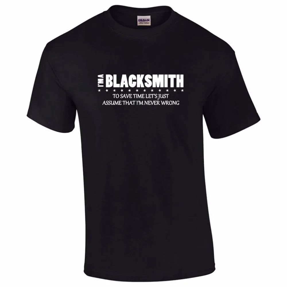 Мужская футболка с надписью I'M A Blacksmith Never Wrong модная повседневная забавным