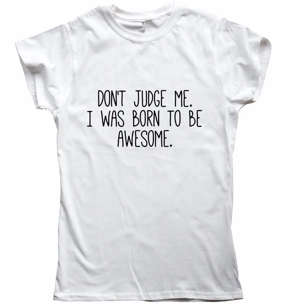 Don't Judge Me я был BORN TO BE awesome смешные футболки для женщин подарок женские
