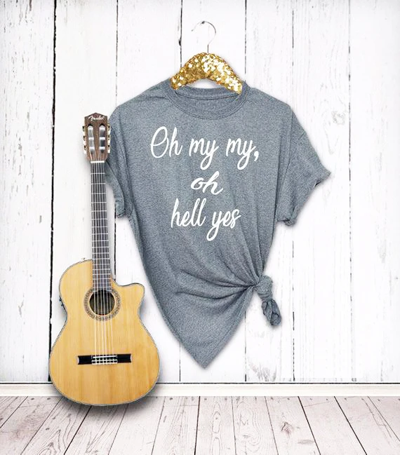 

Oh My My Oh Hell Yes t-shirt Womens Shirt Boyfriend Style Tee pretty quote grunge tumblr casual party style top aesthetic shirt