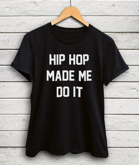 

Hip Hop Made Me Do It shirt Women Casual Outfits Summer Style Cotton t-shirt Female tshirt Graphic tumbler pullover streetwear