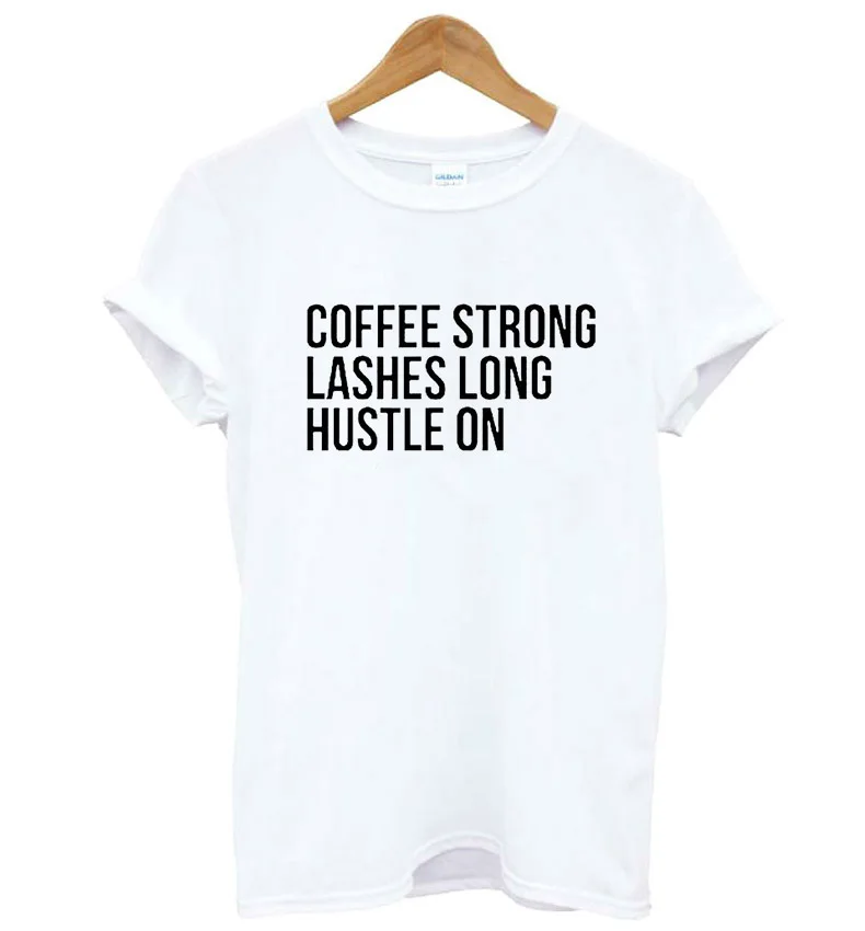 

coffee strong lashes long hustle on Print Women tshirt Cotton Casual Funny t shirt For Lady Top Tee Hipster Drop Ship F520