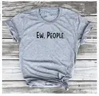 Популярная новинка, хипстерская хлопковая серая одежда, футболка с забавными надписями Ew People, хлопковая эстетичная футболка со слоганом для гранж, летняя одежда, футболка