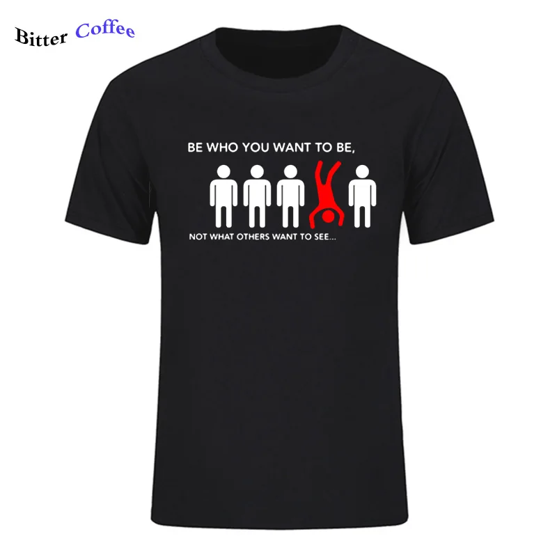 

Funny T shirts Men letter Printed BE WHO YOU WANT TO BE, NOT WHAT OTHERS WANT TO SEE T-shirt Camiseta Tee Shirts Free Shipping