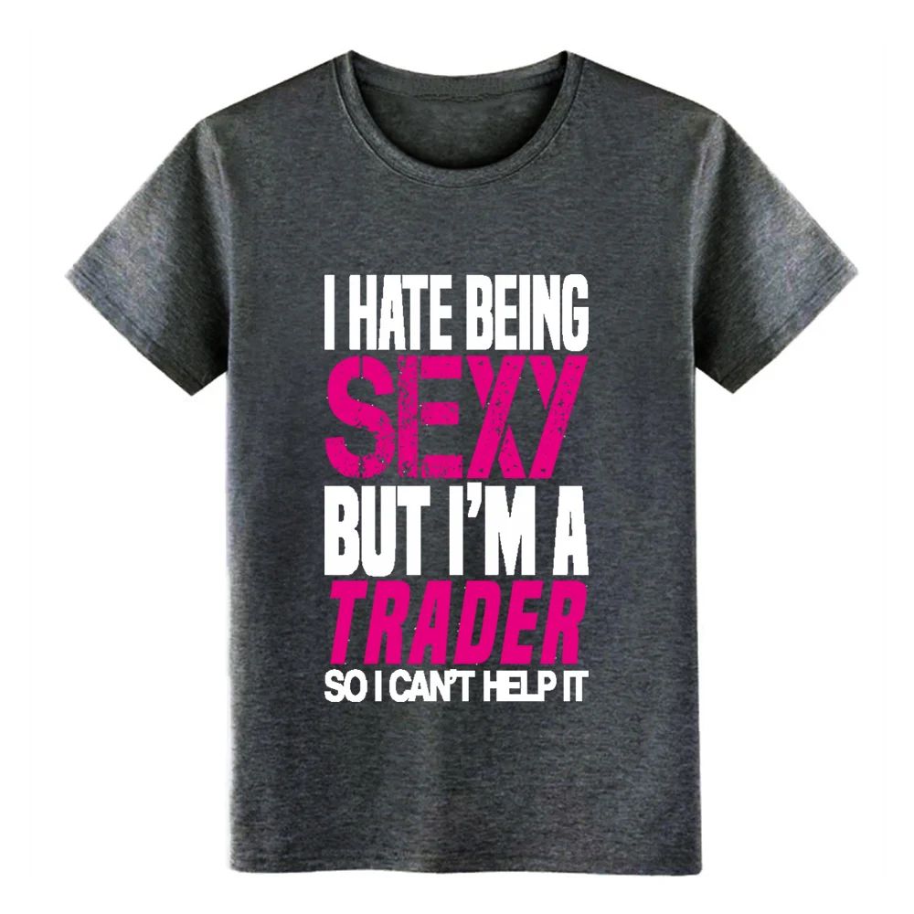 I hate being sexy trader Подарочная Футболка мужская футболка на заказ круглая верхняя