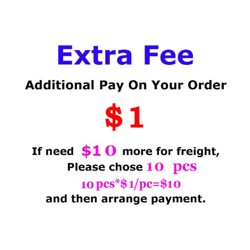 

Extra Fee- Additional Fee on your order $1 for each If need $10.00 more for freight, please chose 10pcs and arrange Payment