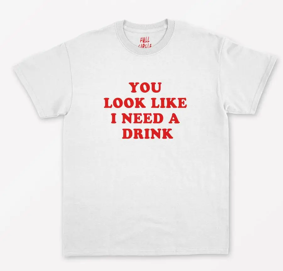 

You Look Like I Need A Drink Print Women T shirt Cotton Casual Funny Shirt For Lady Top Tee Tumblr Hipster Drop Ship NEW-107