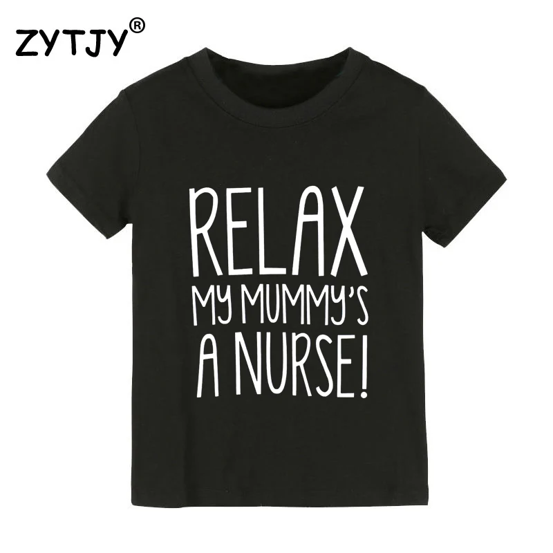 

relax my mummy's a nurse Print Kids tshirt Boy Girl t shirt For Children Toddler Clothes Funny Tumblr Top Tees Drop Ship Y-132