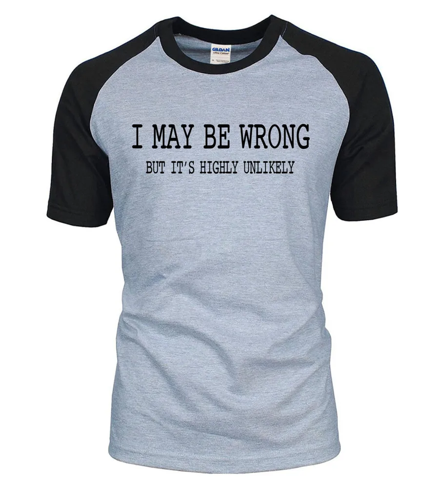 For Adult funny attitude I May Be Wrong- It's Unlikely 2016 new summer 100% cotton men t shirt raglan tees o-neck top S-2XL | Мужская
