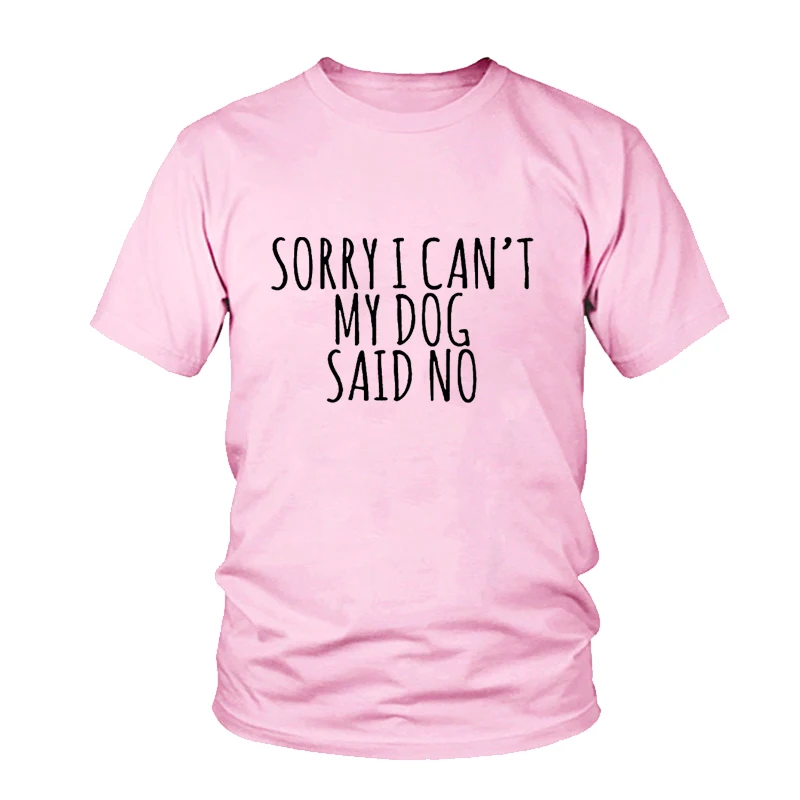 

Sorry I Can't My Dog Said No Letters Print Women Tshirt Cotton Casual Funny T Shirt For Lady Top Tee Hipster Femme Tees