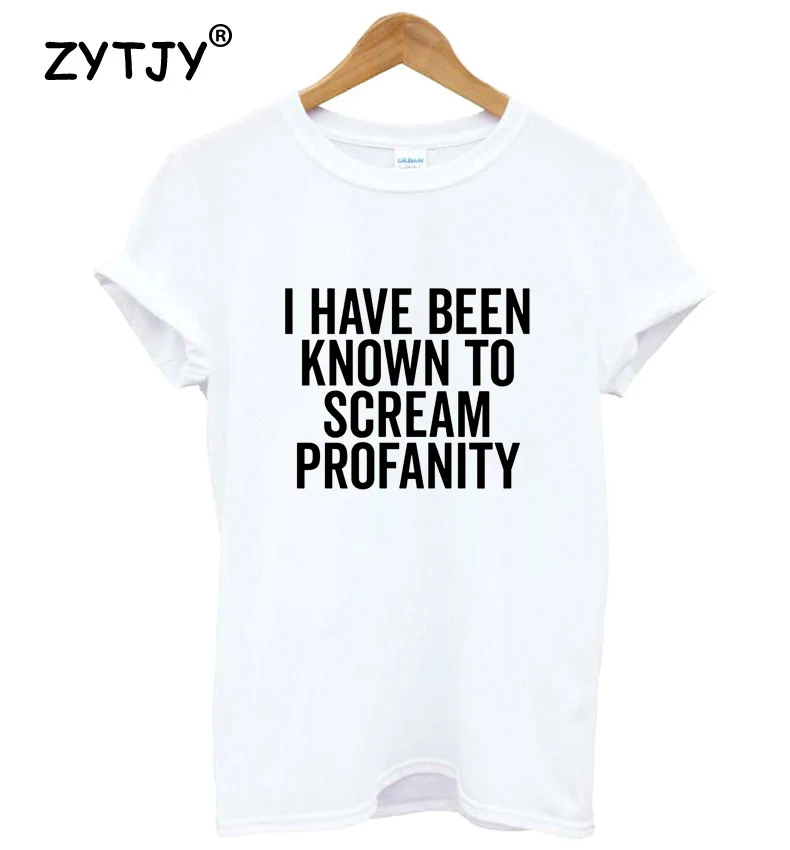 

I Have Been Known To Scream Profanit Women tshirt Cotton Casual Funny t shirt For Lady Yong Girl Top Tee Hipster Tumblr ins S-95