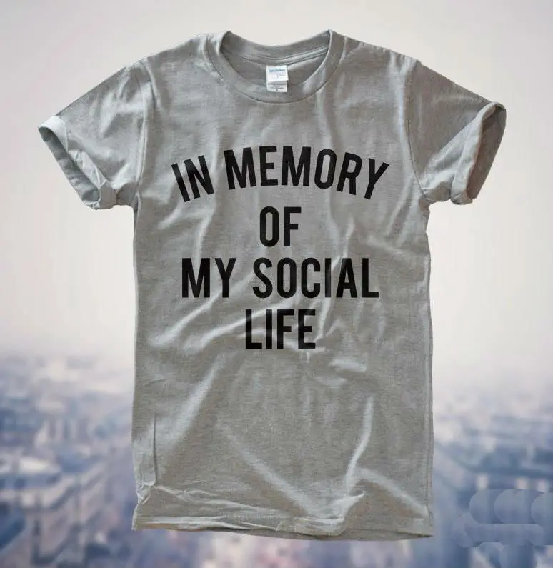 

IN MEMORY OF MY SOCIAL LIFE Women T shirt Cotton Casual Funny Shirt For Lady White Gray Top Tee Hipster Z-193