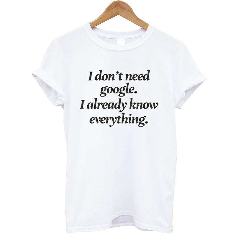 Женская футболка с надписью I Don't Need Google Konw Everything хлопковая Футболка 2020 модные