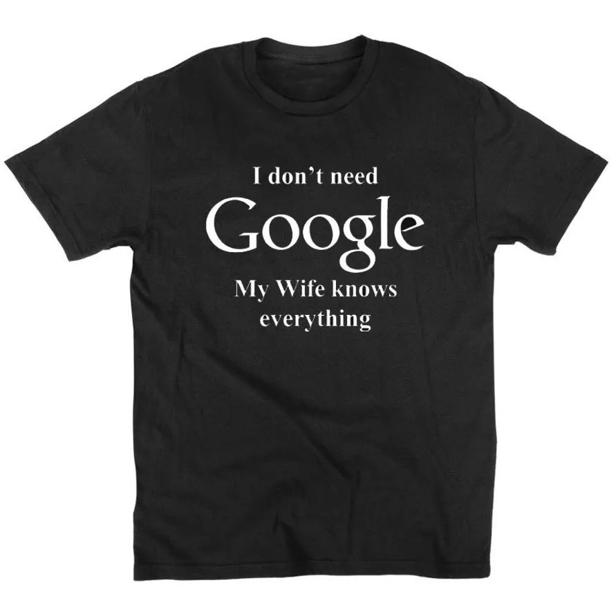 black Летняя мода я не нужен Google Моя жена знать все Смешные хлопковая футболка для отдыха с короткими рукавами евро размер с круглым вырезом Футболка - Цвет: black