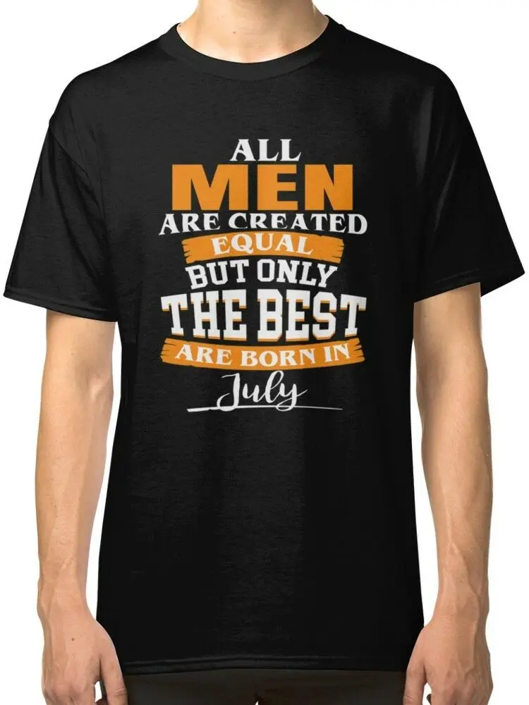 

All Men Are Created Equal But Only The Best Are Born In July Black Newest O-Neck Cotton Comfortable T-Shirt Homme Tee