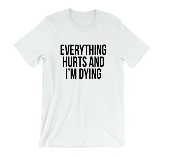 

Everything Hurts and I'm Dying Letters Print Women tshirt Cotton Casual Funny t shirt For Lady Top Tee Hipster Drop Ship Z-613