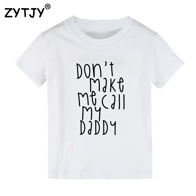 Белый Детская футболка с принтом Don't make me call my daddy футболка для мальчиков и девочек, одежда для малышей Забавные футболки, Прямая поставка Y-67 - Цвет: Белый