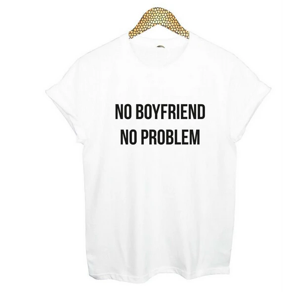 

New Women Tshirt NO BOYFRIEND NO PROBLEM Letters Print Cotton Casual Funny Shirt For Lady White Black Top Tee Hipster-A030