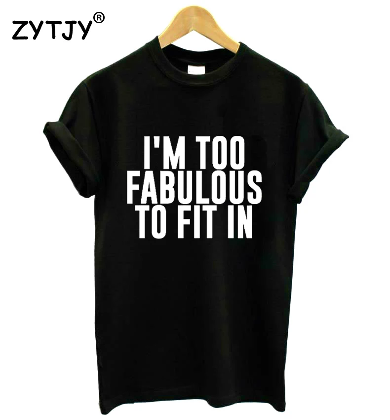 

I'M TOO FABULOUS TO FIT IN Print Women T shirt Cotton Casual Funny Shirt For Lady Top Tee Tumblr Hipster Drop Ship NEW-85