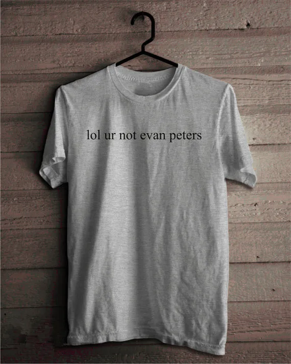

New arrival "lol you are not evan peters" Unisex fashion t shirt high quality women men top tees tumblr casual t shirts
