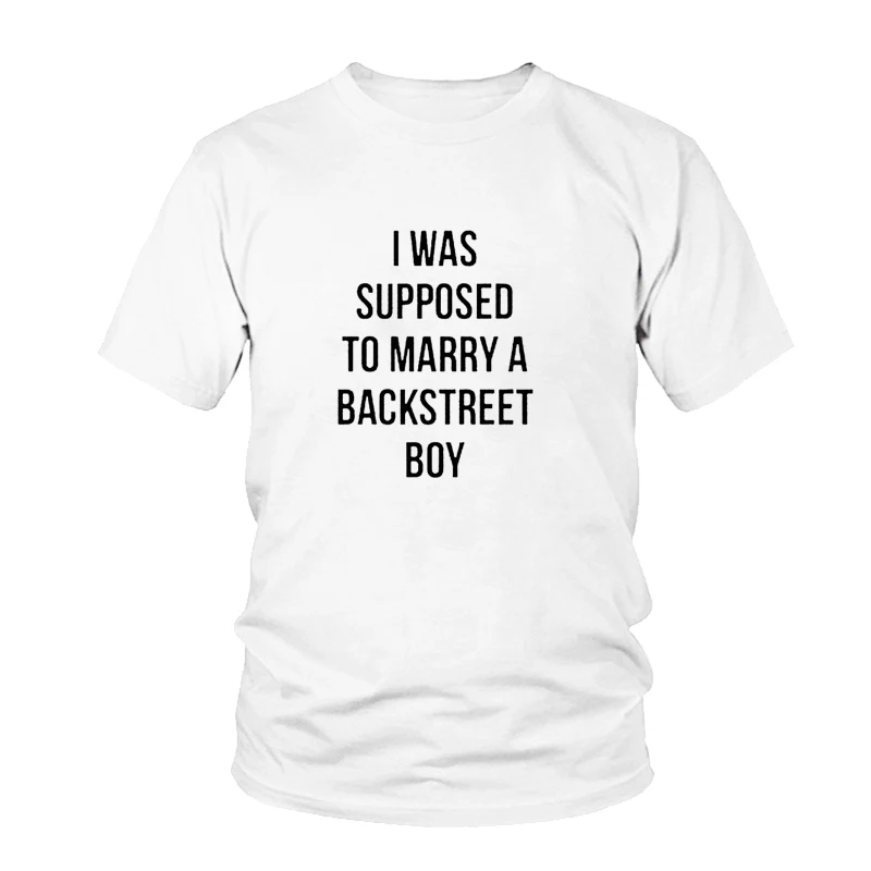 

I Was Supposed To Marry A BACKSTREET BOY tShirt Fashion Casual Tees Tops Cotton Letter Print Graphic Clothing Drop Ship