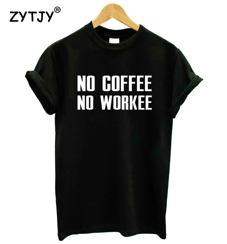 

No Coffee No Workee Letter Print Women tshirt Cotton Casual Funny t shirt For Lady Girl Top Tee Hipster Tumblr Drop Ship Z-1145