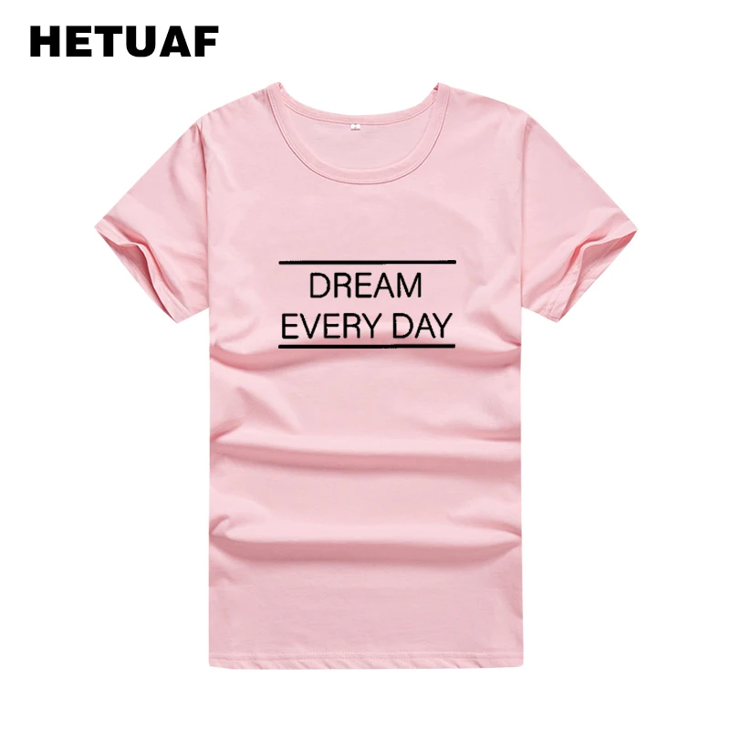 HETUAF 2018 мечта каждый день печатных футболки хлопок Для женщин уличная Tumblr