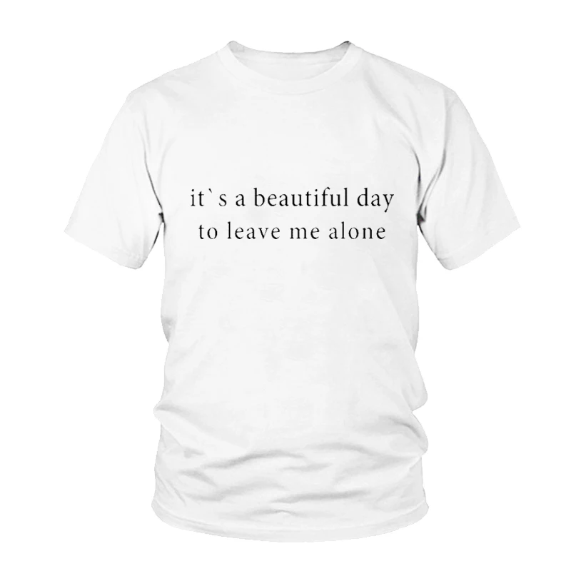 

IT'S A BEAUTIFUL DAY TO LEAVE ME ALONE Harajuku Women Tshirts Cotton Female Shirt Tumblr O Neck Print Funny Short Sleeve T-shirt