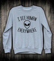 i see human everywhere funny alien slogan sweatshirt space galaxy top ufo sci fi clothing e528