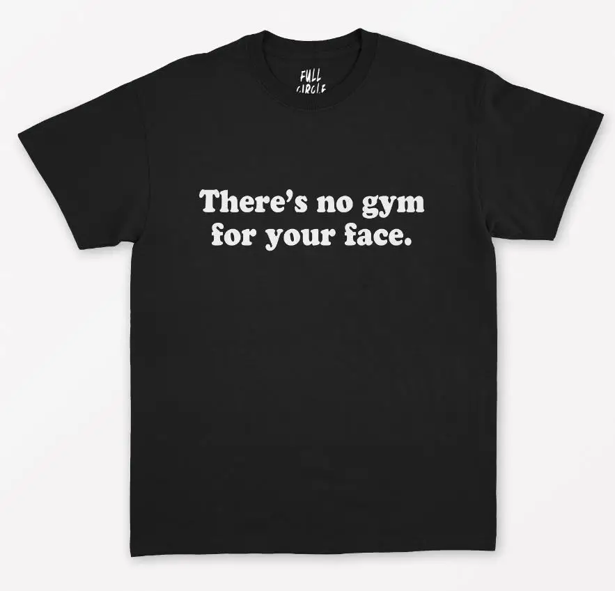 

there is No Gym For Your Face Women tshirt Cotton Casual Funny t shirt For Lady Yong Girl Top Tee Hipster Drop Ship S-389