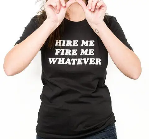 

Женские футболки HIRE ME FIRE ME WHATEVER, футболка с принтом букв, топы, модная одежда, наряды, футболка для девочек, хлопок, Летний стиль