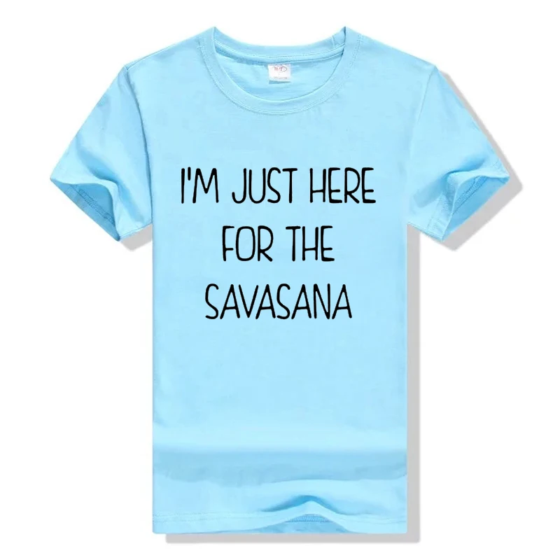 2018 модные футболки с буквенным принтом футболка I'm Just Here For The Savasana забавная для