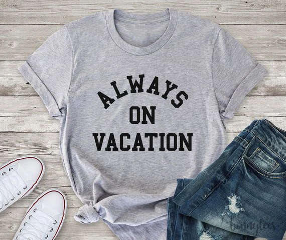 

always on vacation Graphic Tumblr Letter T-Shirt Summer Short Sleeve Quality Cotton Tee tourism Gift Slogan Outfits Oversize