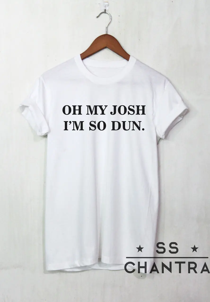 

OH MY JOSH I'M SO DUN Fashion Hipster Unisex T-Shirt More Size and Colors-A826