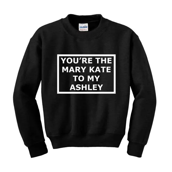 

Olsen Twins - You're the Mary Kate to my Ashley Sweatshirt White Black Fashionable Slogan Gift Birthday Present-E501