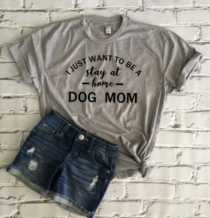 Sugarbaby/Новое поступление футболка с надписью I Just Want To Be Stay At Home Dog Mom футболки