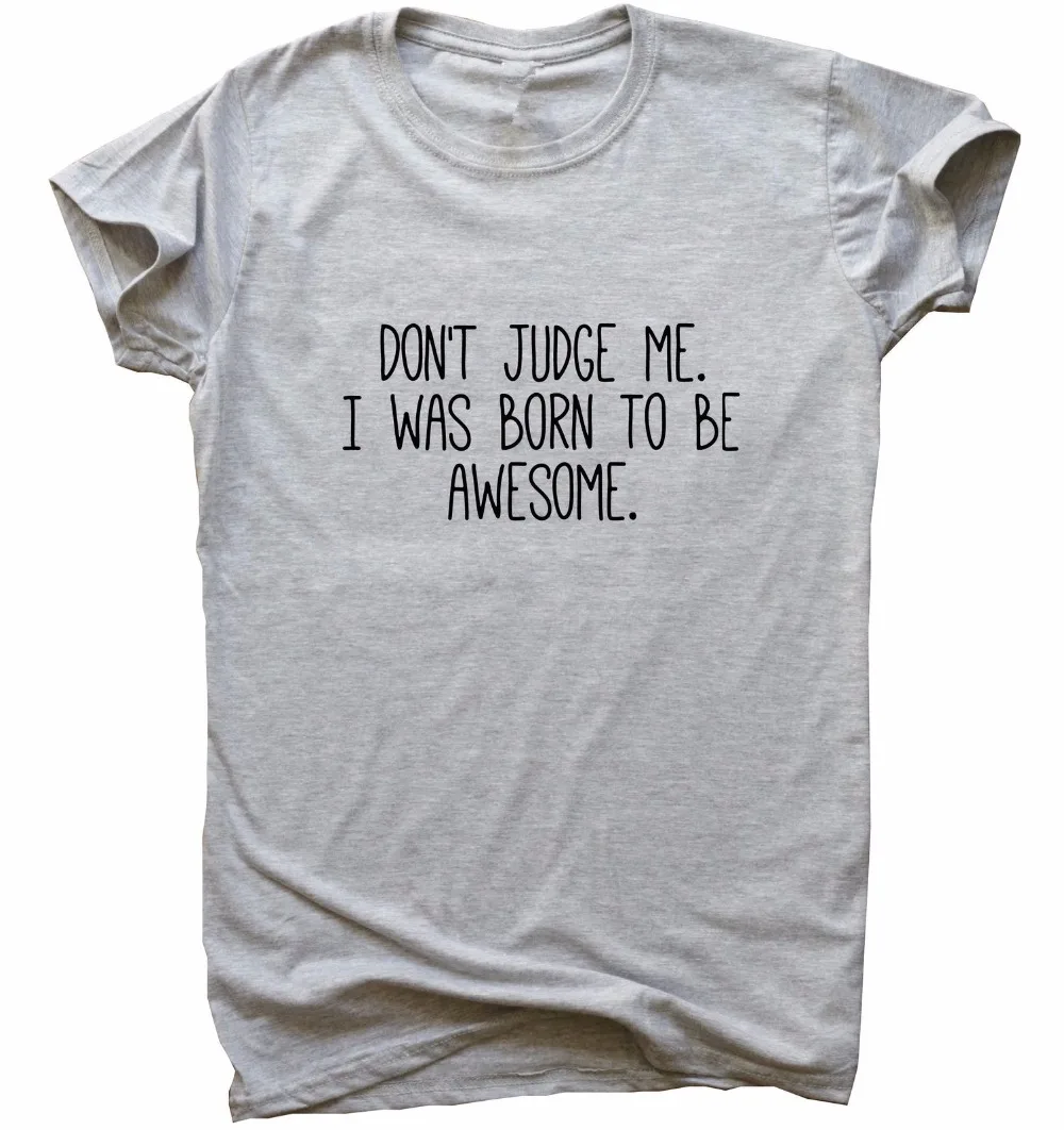 Don't Judge Me я был BORN TO BE awesome смешные футболки для женщин подарок женские