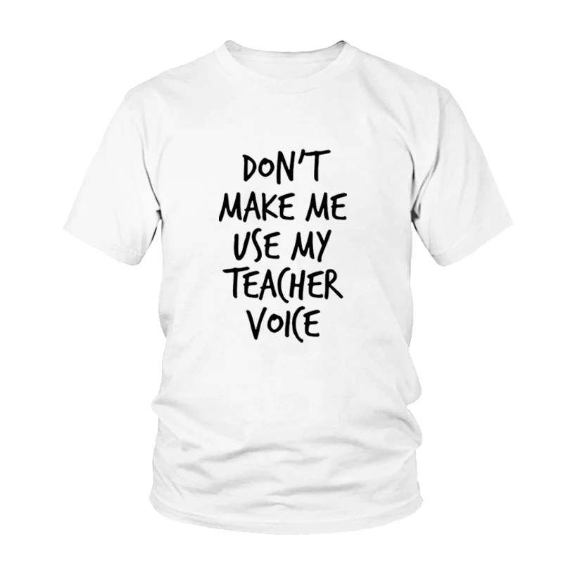 Женская футболка с принтом «don't make me use my teacher voice», хлопковая забавная футболка для девушек, хипстер Tumblr femme, топ, футболка, Прямая поставка - Цвет: White
