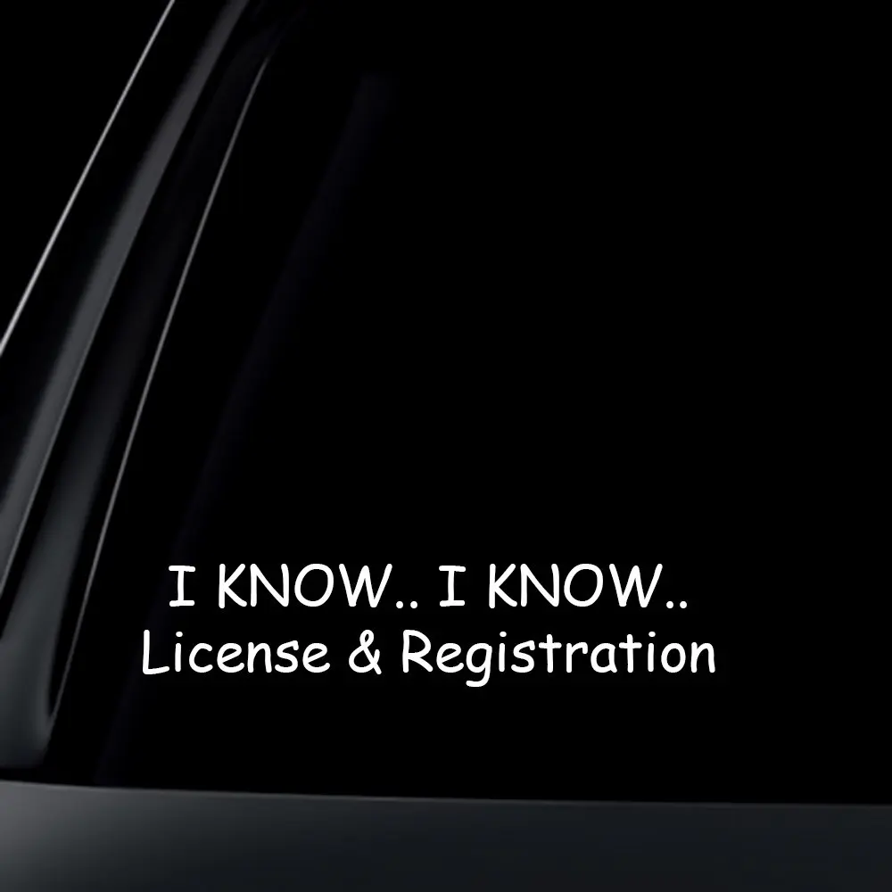 

I Know I Know License & Registration Car Decal / Sticker